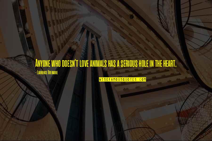 Laurence Overmire Quotes By Laurence Overmire: Anyone who doesn't love animals has a serious