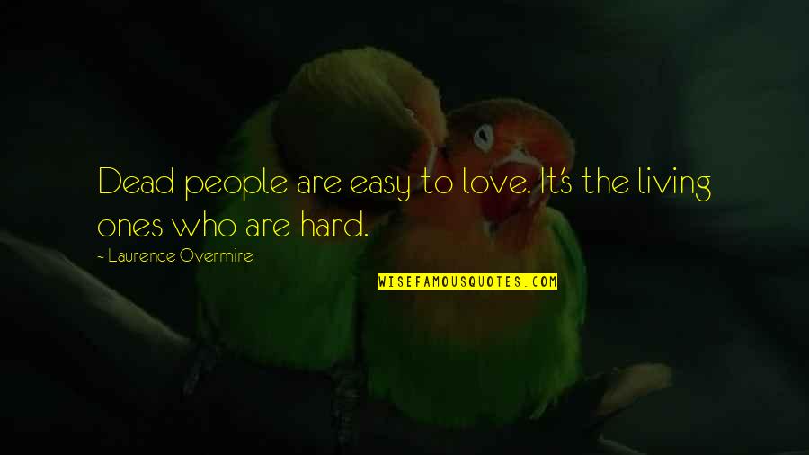 Laurence Overmire Quotes By Laurence Overmire: Dead people are easy to love. It's the