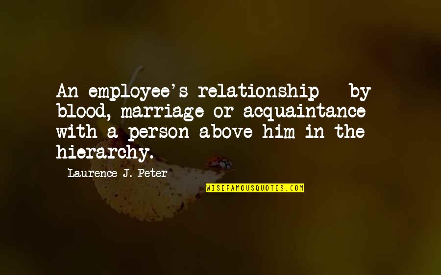 Laurence Peter Quotes By Laurence J. Peter: An employee's relationship - by blood, marriage or