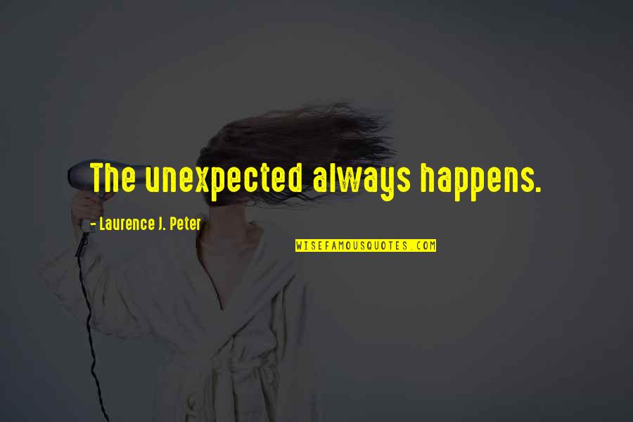 Laurence Peter Quotes By Laurence J. Peter: The unexpected always happens.