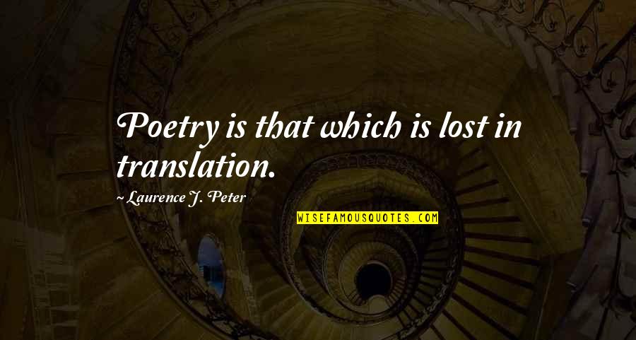 Laurence Peter Quotes By Laurence J. Peter: Poetry is that which is lost in translation.