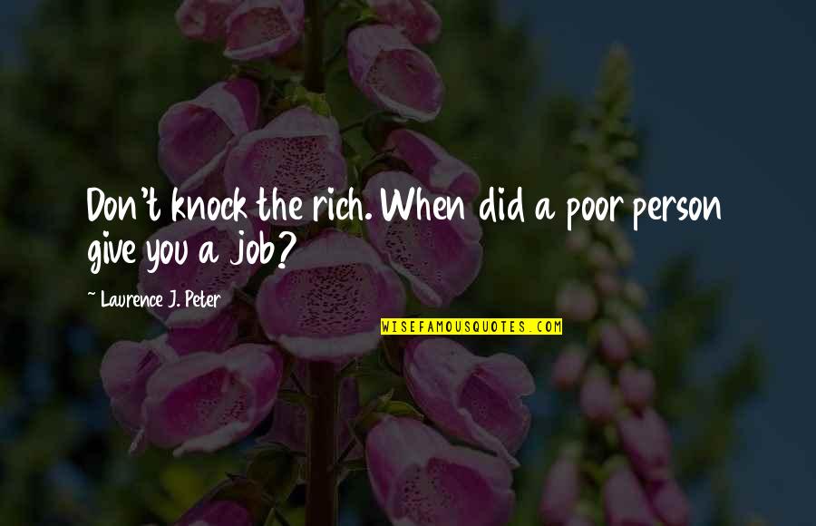 Laurence Peter Quotes By Laurence J. Peter: Don't knock the rich. When did a poor