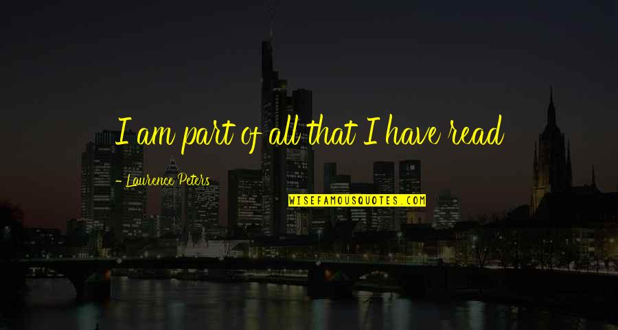 Laurence Peters Quotes By Laurence Peters: I am part of all that I have