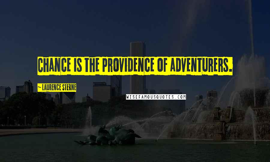 Laurence Sterne quotes: Chance is the providence of adventurers.