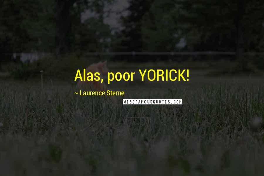 Laurence Sterne quotes: Alas, poor YORICK! Laurence Sterne quotes: Alas, poor YORICK!