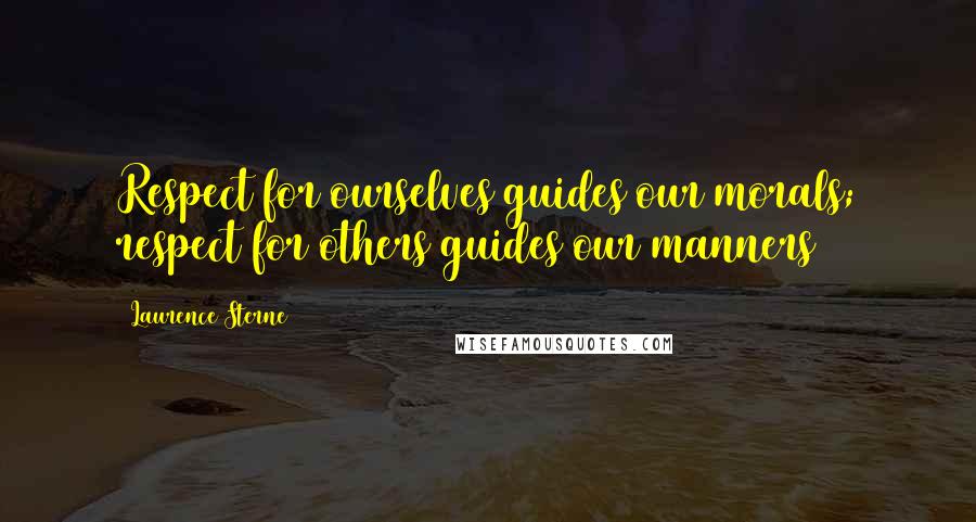 Laurence Sterne quotes: Respect for ourselves guides our morals; respect for others guides our manners