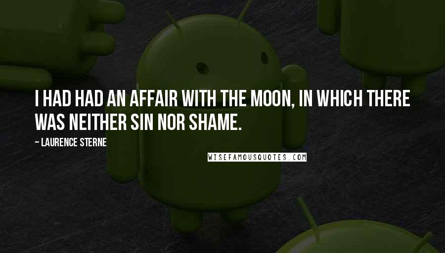 Laurence Sterne quotes: I had had an affair with the moon, in which there was neither sin nor shame.
