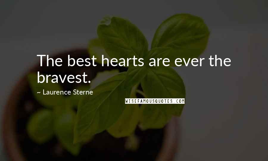 Laurence Sterne quotes: The best hearts are ever the bravest.