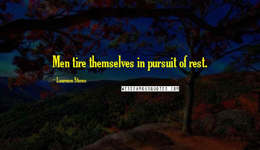 Laurence Sterne quotes: Men tire themselves in pursuit of rest.
