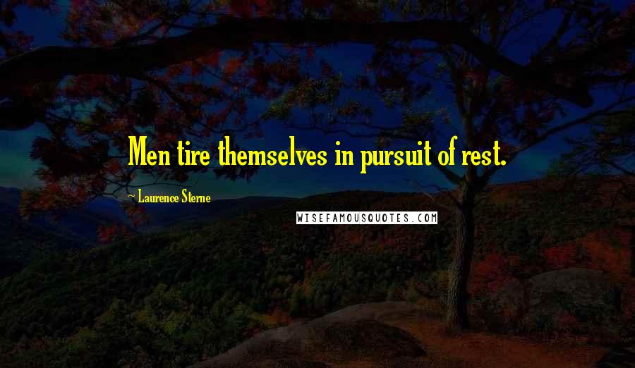 Laurence Sterne quotes: Men tire themselves in pursuit of rest. Laurence Sterne quotes: Men tire themselves in pursuit of rest.