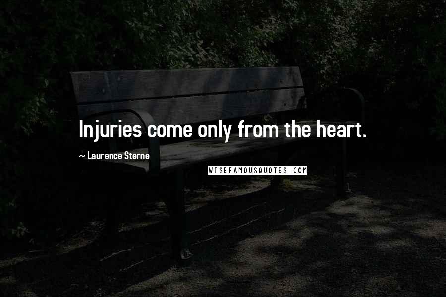 Laurence Sterne quotes: Injuries come only from the heart. Laurence Sterne quotes: Injuries come only from the heart.
