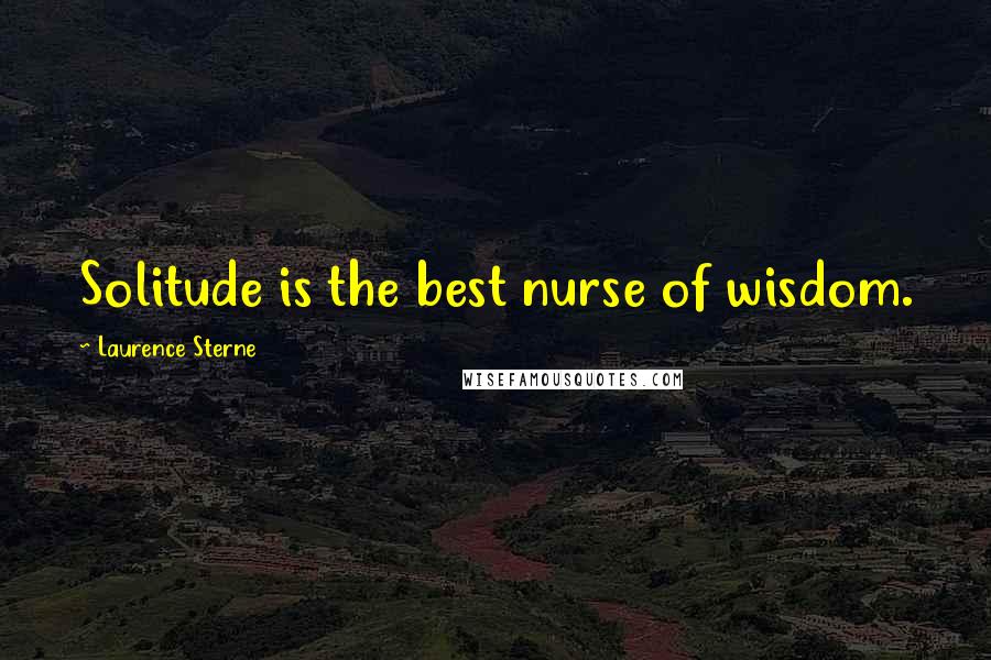 Laurence Sterne quotes: Solitude is the best nurse of wisdom.