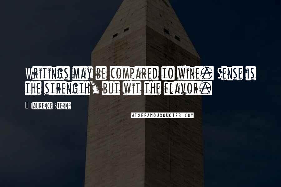 Laurence Sterne quotes: Writings may be compared to wine. Sense is the strength, but wit the flavor. Laurence Sterne quotes: Writings may be compared to wine. Sense is the strength, but wit the flavor.