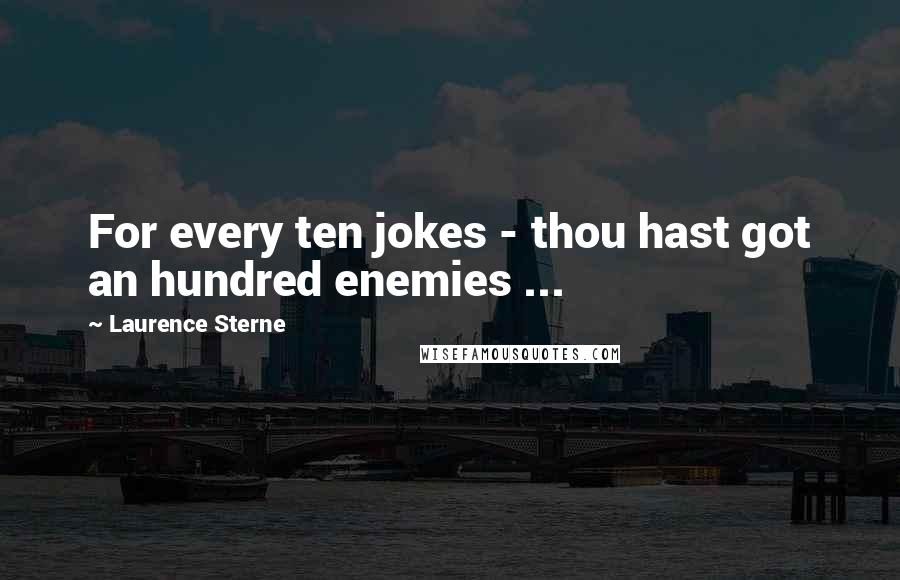 Laurence Sterne quotes: For every ten jokes - thou hast got an hundred enemies ...