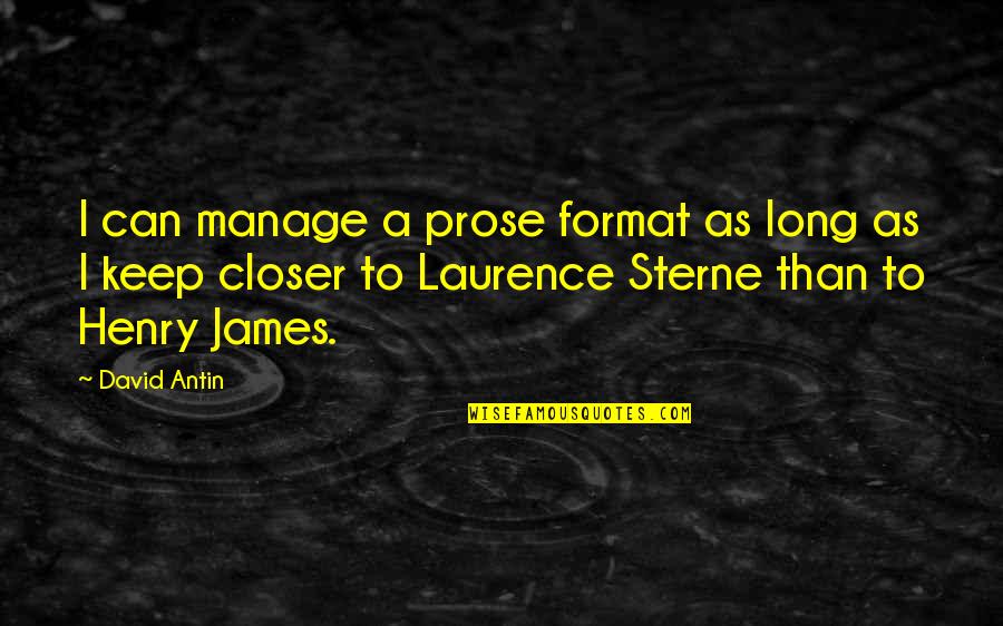 Laurence Sterne Quotes By David Antin: I can manage a prose format as long