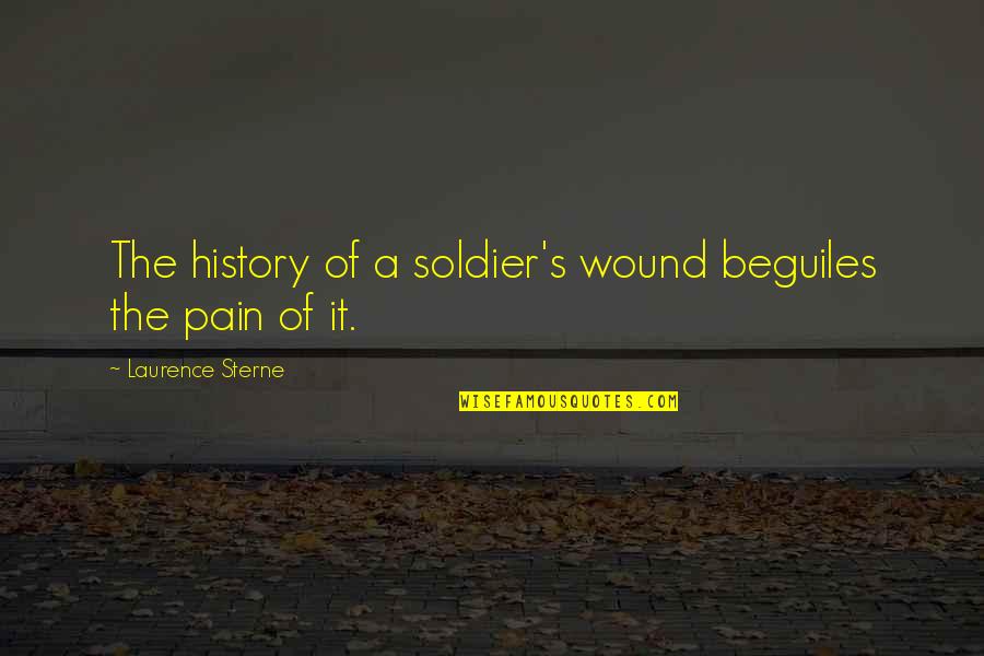 Laurence Sterne Quotes By Laurence Sterne: The history of a soldier's wound beguiles the