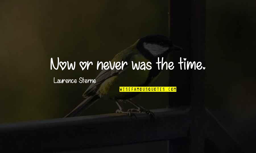 Laurence Sterne Quotes By Laurence Sterne: Now or never was the time.