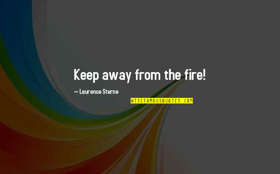 Laurence Sterne Quotes By Laurence Sterne: Keep away from the fire!