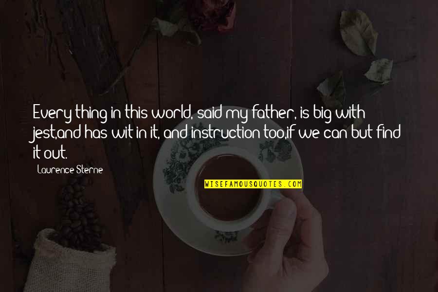 Laurence Sterne Quotes By Laurence Sterne: Every thing in this world, said my father,