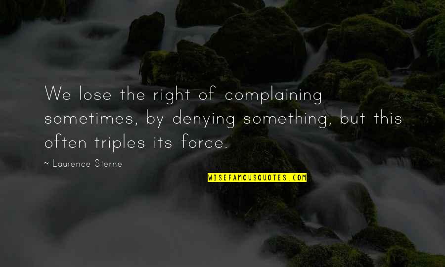 Laurence Sterne Quotes By Laurence Sterne: We lose the right of complaining sometimes, by