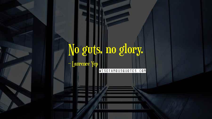 Laurence Yep quotes: No guts, no glory.