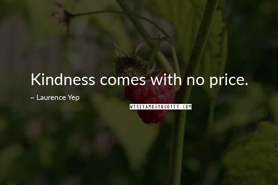 Laurence Yep quotes: Kindness comes with no price.