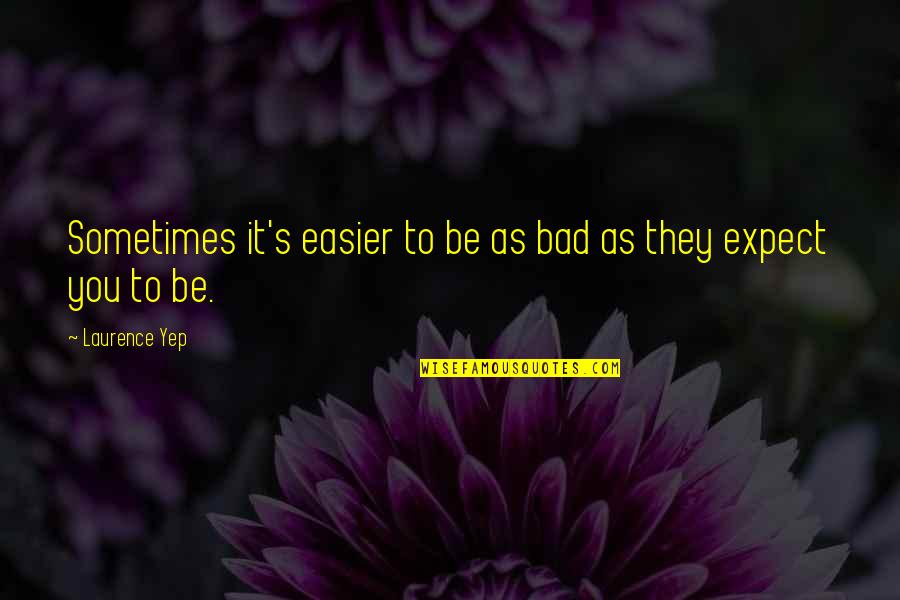 Laurence Yep Quotes By Laurence Yep: Sometimes it's easier to be as bad as