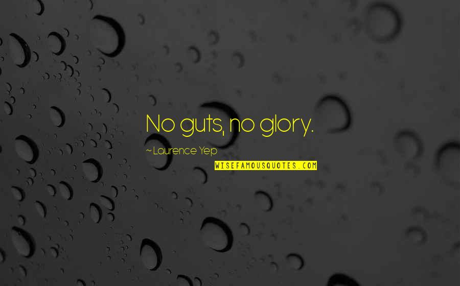 Laurence Yep Quotes By Laurence Yep: No guts, no glory.