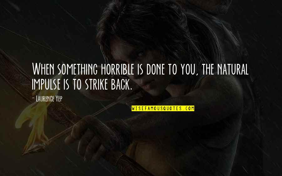 Laurence Yep Quotes By Laurence Yep: When something horrible is done to you, the