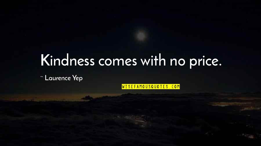 Laurence Yep Quotes By Laurence Yep: Kindness comes with no price.