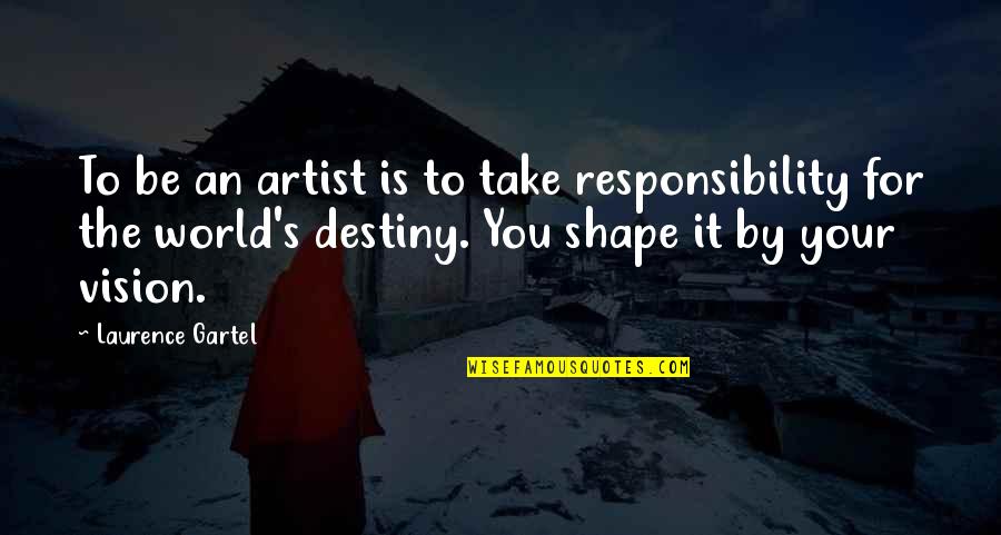 Laurence's Quotes By Laurence Gartel: To be an artist is to take responsibility