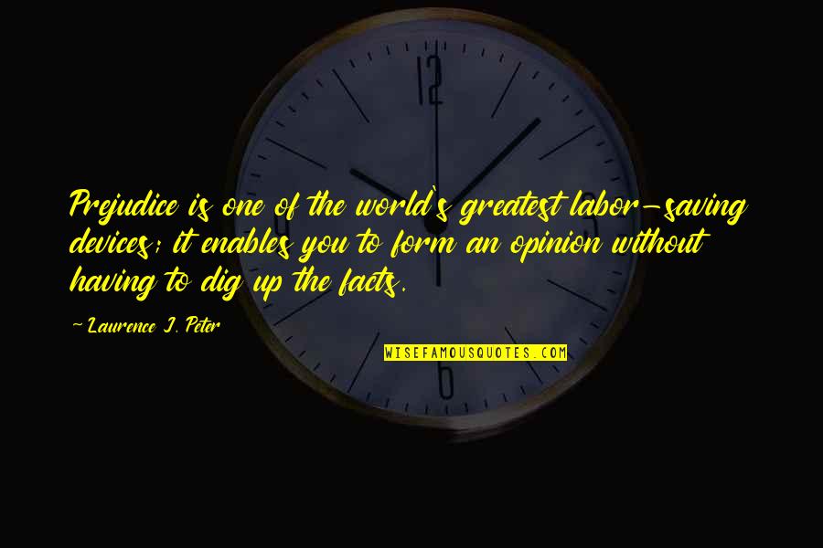 Laurence's Quotes By Laurence J. Peter: Prejudice is one of the world's greatest labor-saving