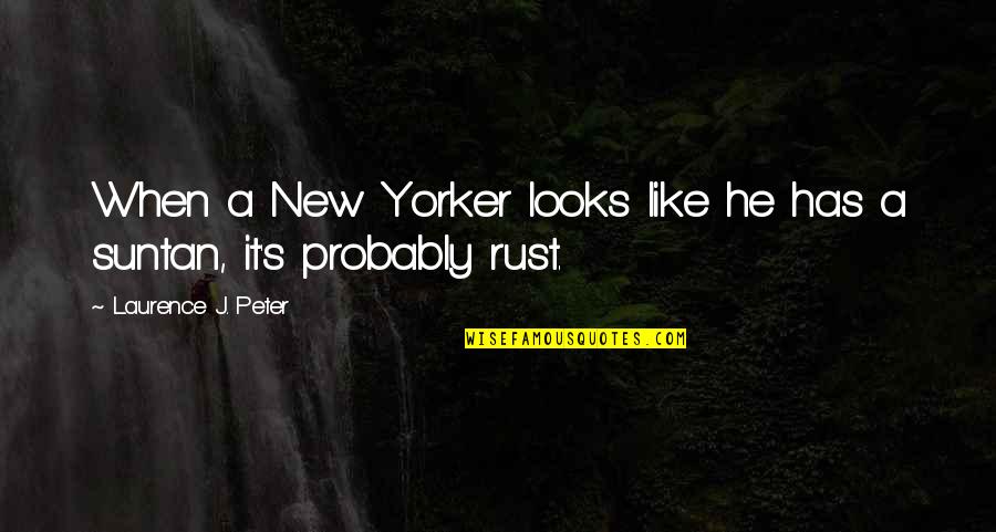 Laurence's Quotes By Laurence J. Peter: When a New Yorker looks like he has