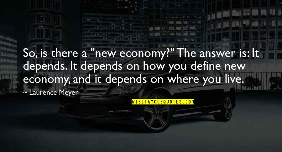 Laurence's Quotes By Laurence Meyer: So, is there a "new economy?" The answer