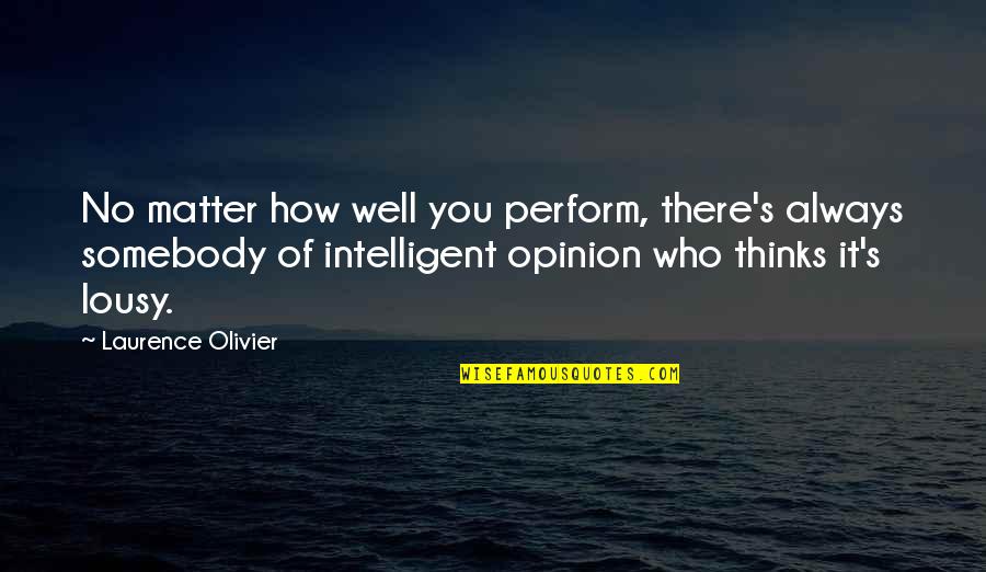 Laurence's Quotes By Laurence Olivier: No matter how well you perform, there's always