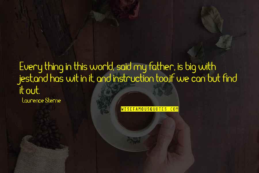 Laurence's Quotes By Laurence Sterne: Every thing in this world, said my father,
