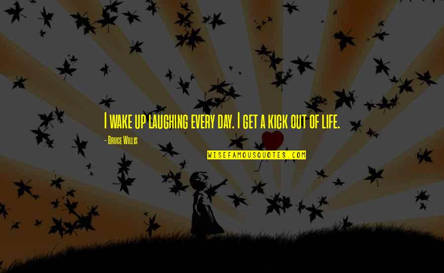 Laurencin Childcare Quotes By Bruce Willis: I wake up laughing every day. I get Laurencin Childcare Quotes By Bruce Willis: I wake up laughing every day. I get