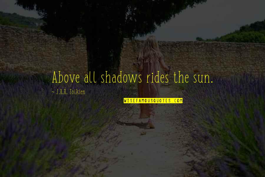 Laurencin Childcare Quotes By J.R.R. Tolkien: Above all shadows rides the sun. Laurencin Childcare Quotes By J.R.R. Tolkien: Above all shadows rides the sun.