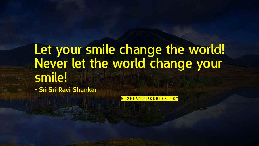 Laurencin Personal Physicians Quotes By Sri Sri Ravi Shankar: Let your smile change the world! Never let Laurencin Personal Physicians Quotes By Sri Sri Ravi Shankar: Let your smile change the world! Never let