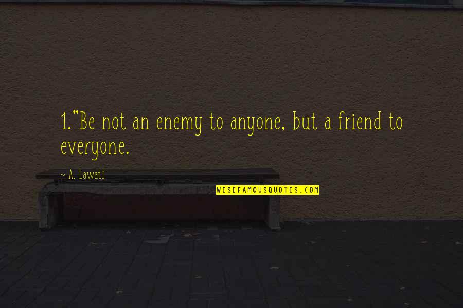 Laurencio Martinez Quotes By A. Lawati: 1."Be not an enemy to anyone, but a