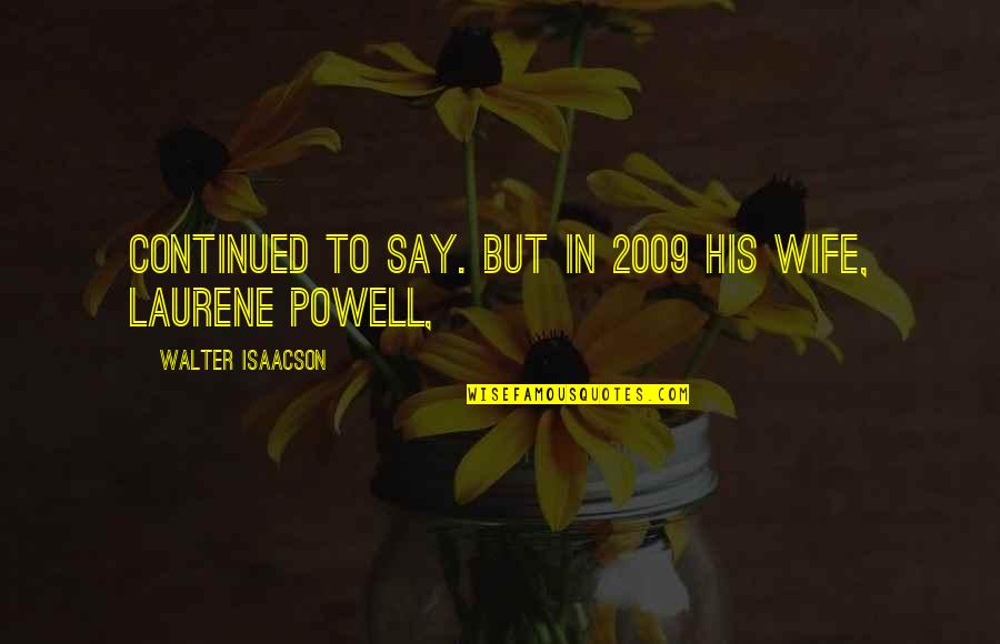 Laurene Quotes By Walter Isaacson: Continued to say. But in 2009 his wife, Laurene Quotes By Walter Isaacson: Continued to say. But in 2009 his wife,