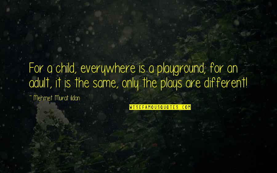 Laureng Cocktail Quotes By Mehmet Murat Ildan: For a child, everywhere is a playground; for Laureng Cocktail Quotes By Mehmet Murat Ildan: For a child, everywhere is a playground; for