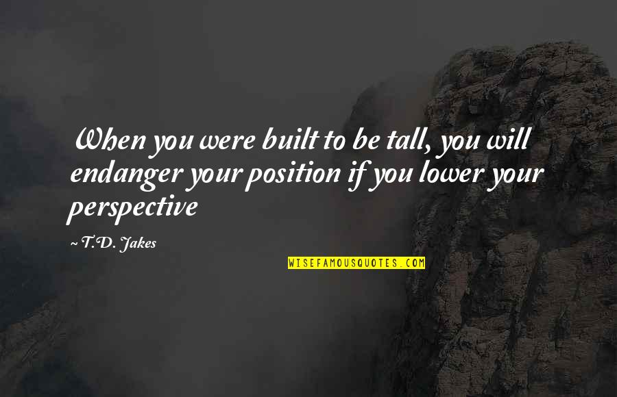 Laureng Cocktail Quotes By T.D. Jakes: When you were built to be tall, you Laureng Cocktail Quotes By T.D. Jakes: When you were built to be tall, you