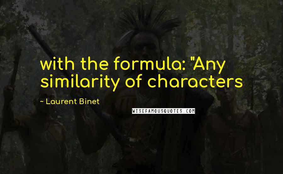 Laurent Binet quotes: with the formula: "Any similarity of characters