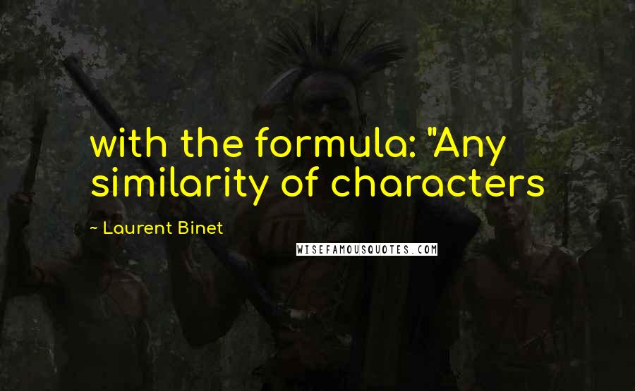 Laurent Binet quotes: with the formula: "Any similarity of characters