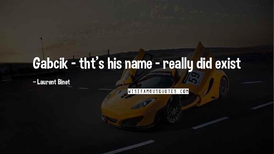 Laurent Binet quotes: Gabcik - tht's his name - really did exist