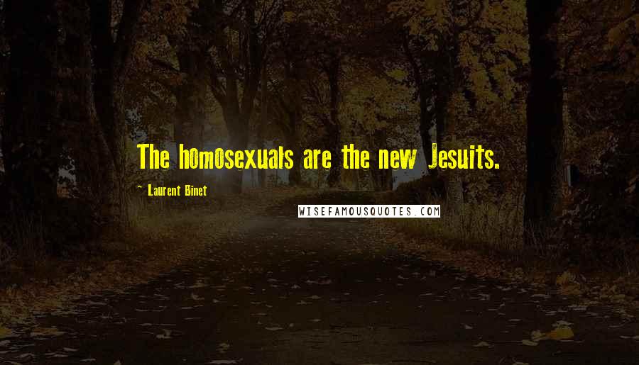 Laurent Binet quotes: The homosexuals are the new Jesuits.