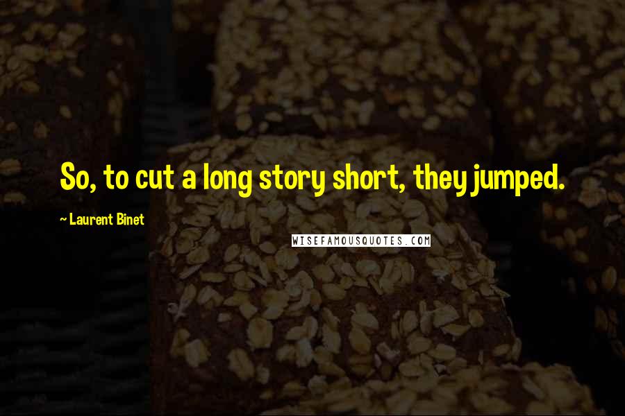 Laurent Binet quotes: So, to cut a long story short, they jumped.