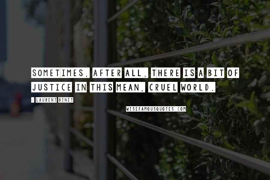 Laurent Binet quotes: Sometimes, after all, there is a bit of justice in this mean, cruel world.
