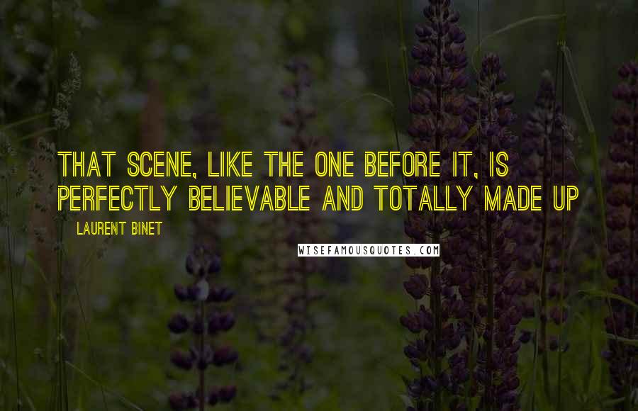 Laurent Binet quotes: That scene, like the one before it, is perfectly believable and totally made up